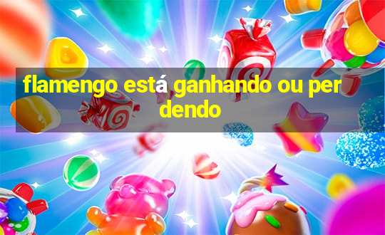 flamengo está ganhando ou perdendo