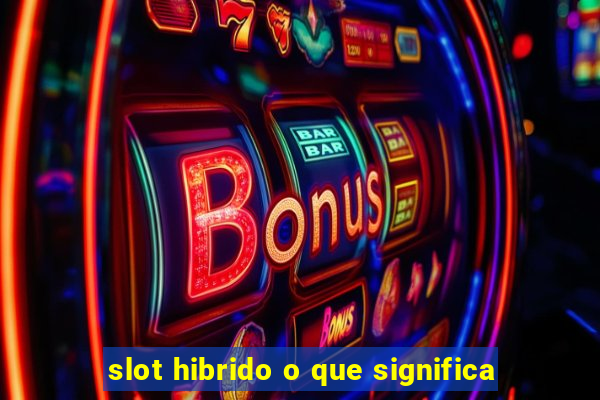 slot hibrido o que significa