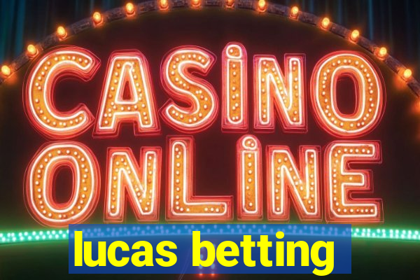 lucas betting