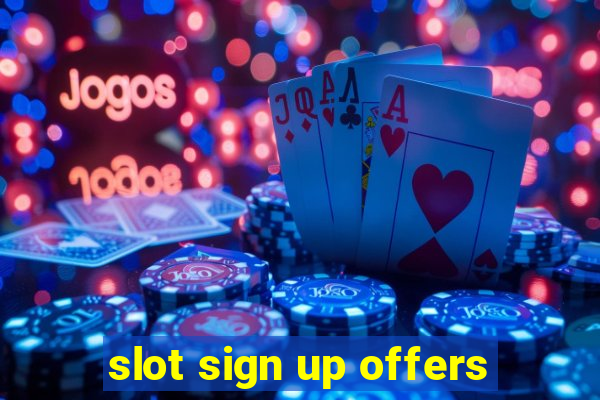 slot sign up offers