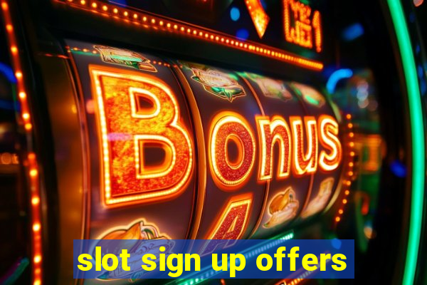 slot sign up offers