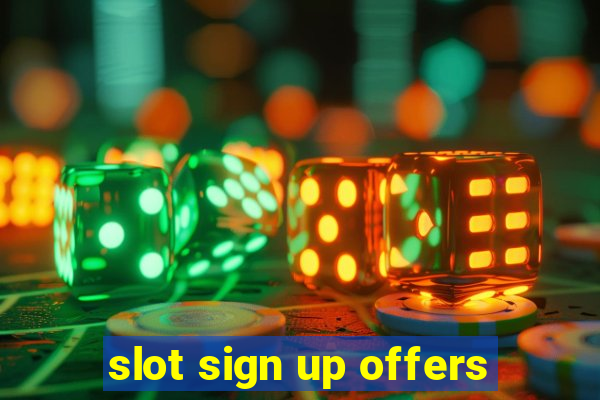 slot sign up offers