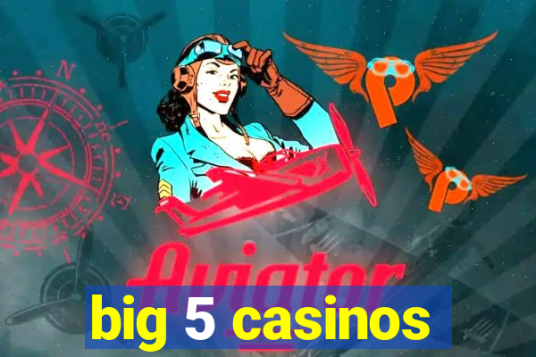 big 5 casinos