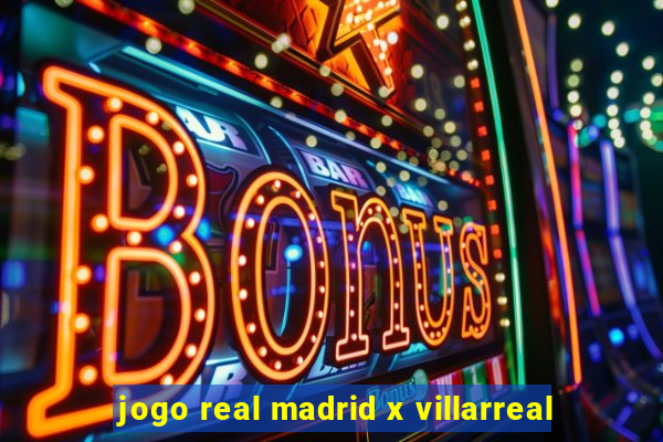 jogo real madrid x villarreal