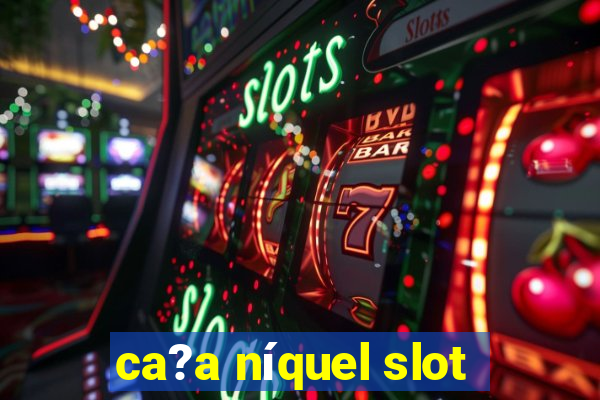 ca?a níquel slot