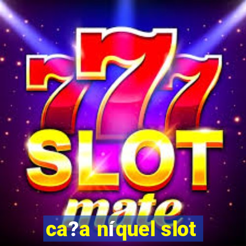 ca?a níquel slot