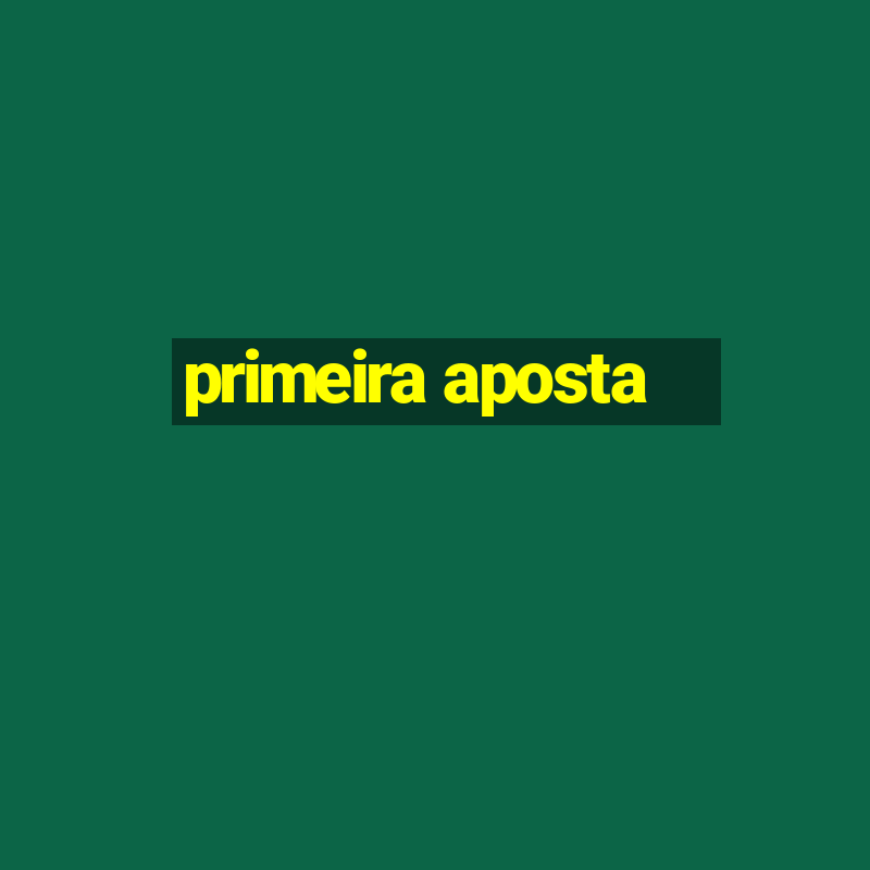 primeira aposta