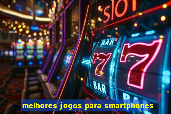 melhores jogos para smartphones