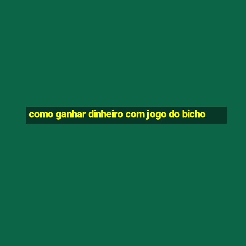 como ganhar dinheiro com jogo do bicho