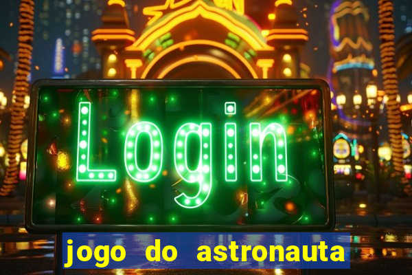 jogo do astronauta que ganha dinheiro