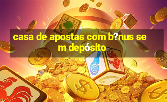 casa de apostas com b?nus sem depósito