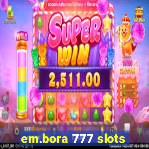 em.bora 777 slots