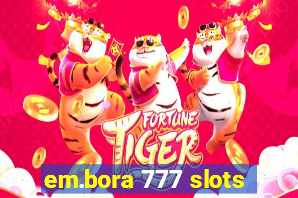 em.bora 777 slots