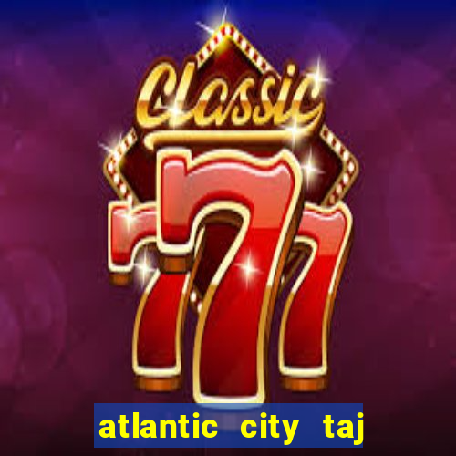 atlantic city taj mahal casino