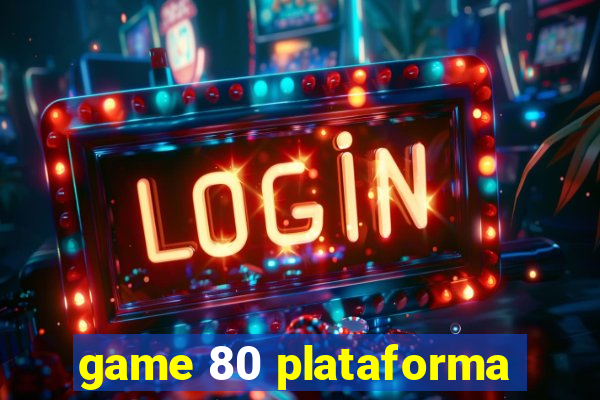 game 80 plataforma