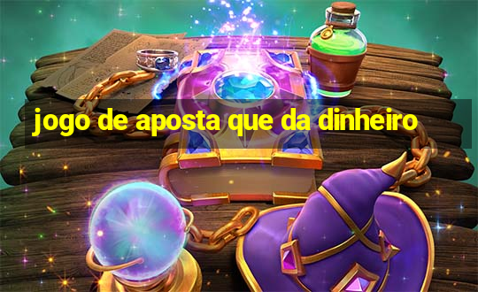 jogo de aposta que da dinheiro