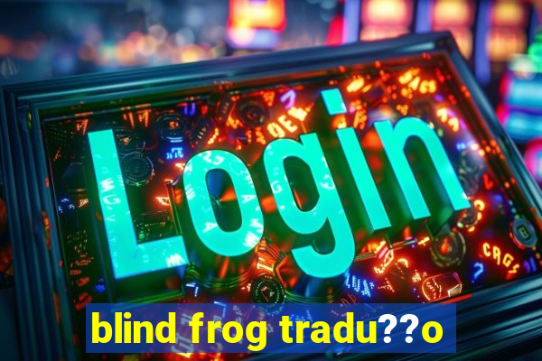 blind frog tradu??o