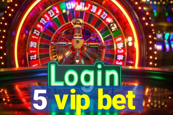 5 vip bet