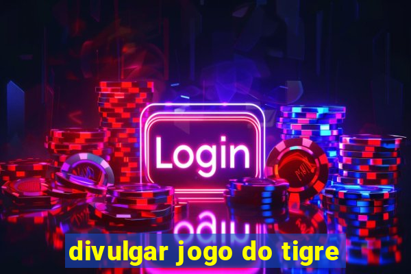 divulgar jogo do tigre