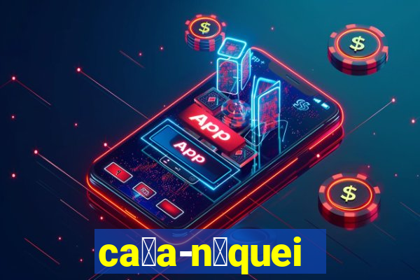 ca莽a-n铆queis