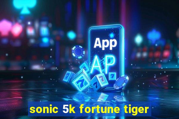 sonic 5k fortune tiger