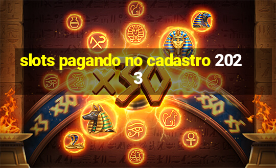 slots pagando no cadastro 2023