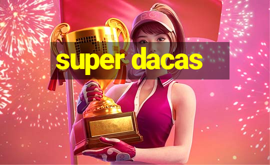 super dacas