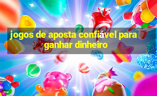 jogos de aposta confiável para ganhar dinheiro