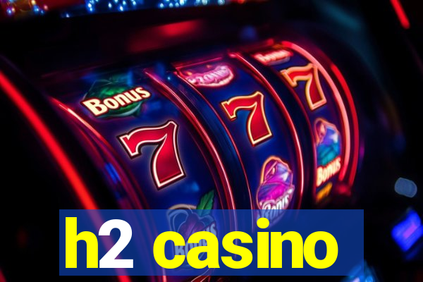 h2 casino