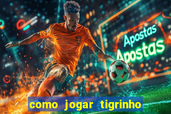 como jogar tigrinho e ganhar dinheiro