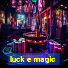 luck e magic