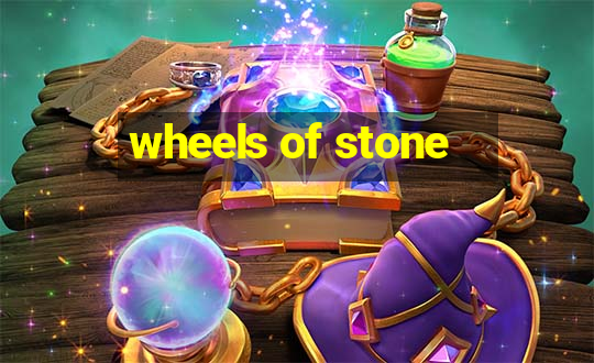 wheels of stone