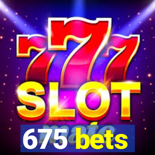 675 bets