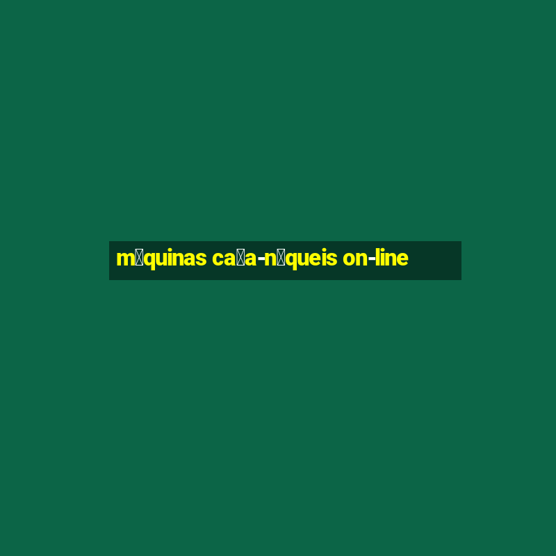 m谩quinas ca莽a-n铆queis on-line