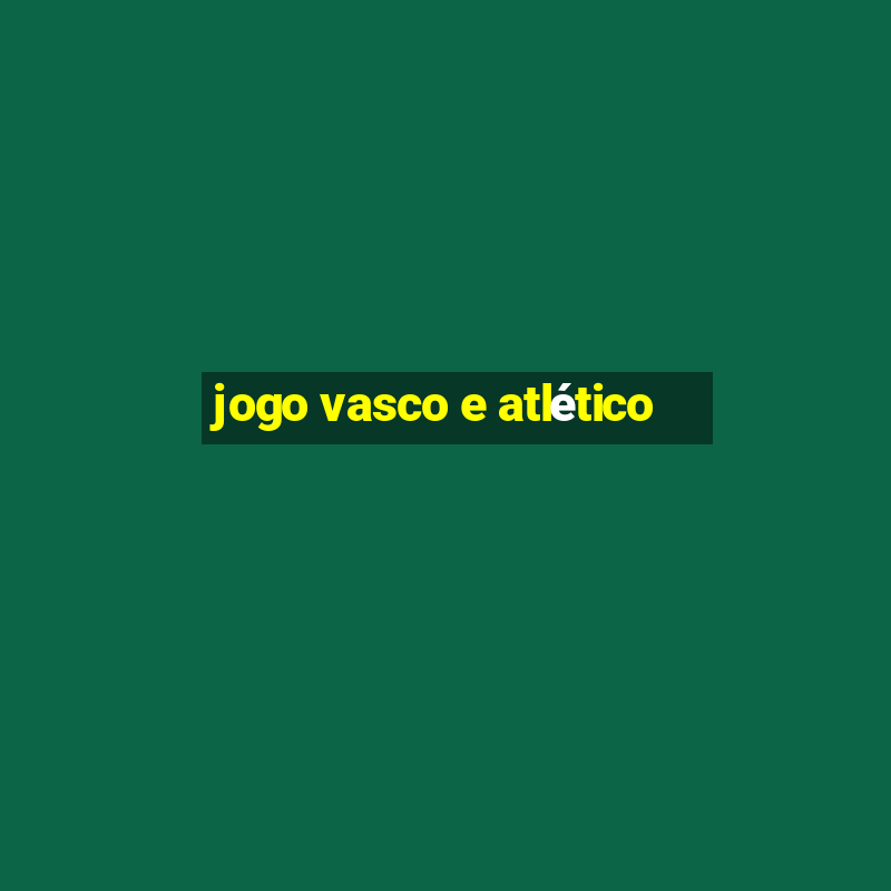 jogo vasco e atlético