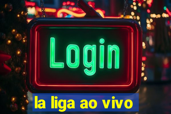 la liga ao vivo