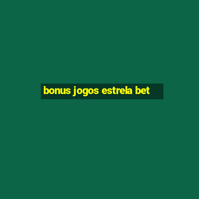 bonus jogos estrela bet