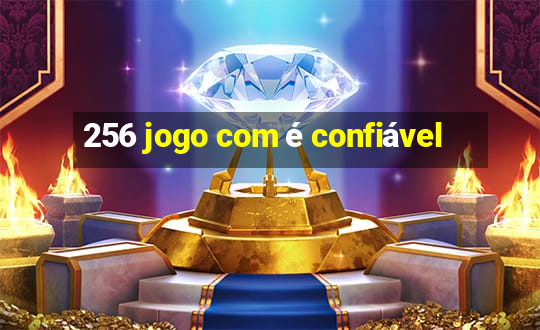 256 jogo com é confiável