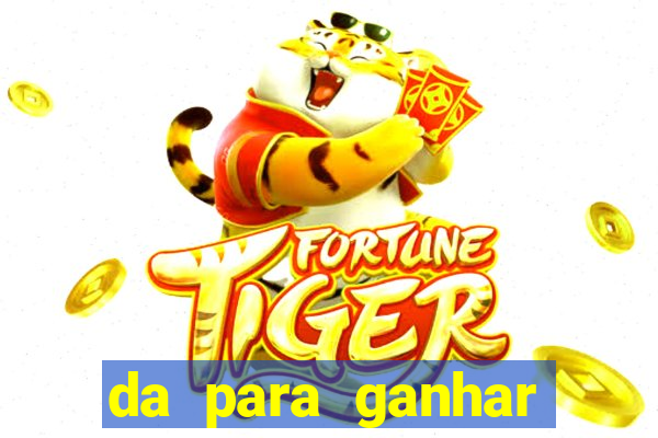 da para ganhar dinheiro no jogo do tigre