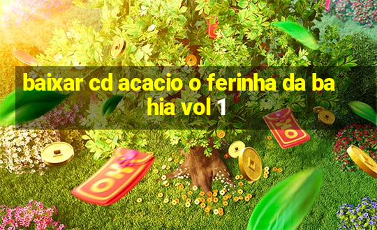 baixar cd acacio o ferinha da bahia vol 1