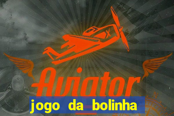 jogo da bolinha que dá dinheiro