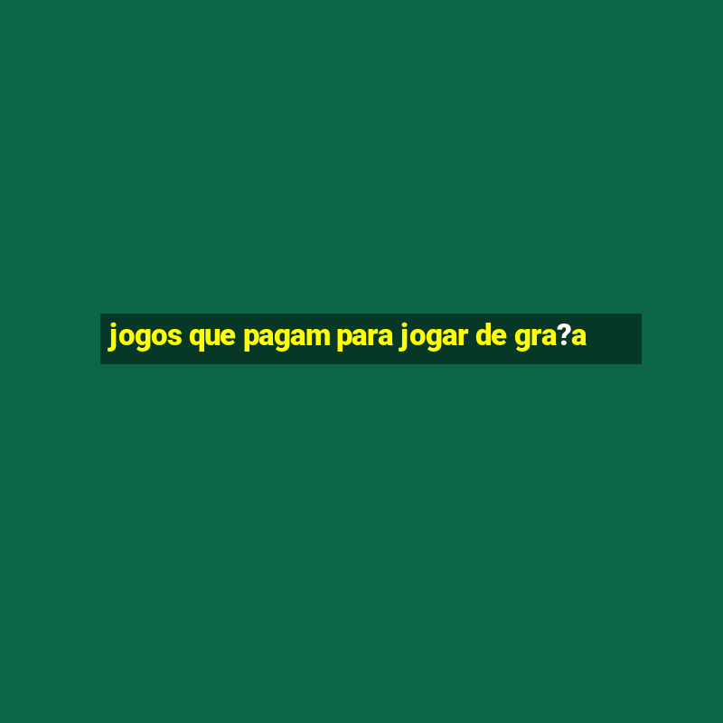 jogos que pagam para jogar de gra?a