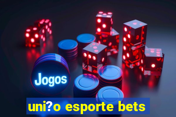 uni?o esporte bets