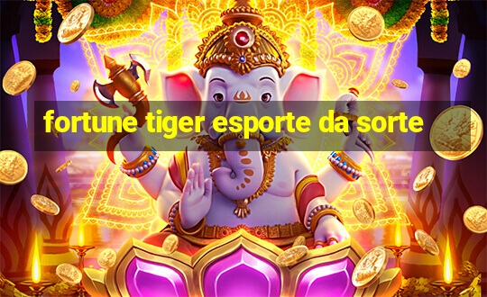 fortune tiger esporte da sorte