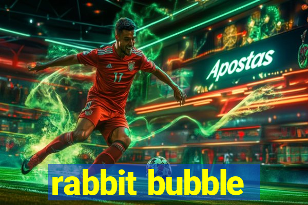 rabbit bubble