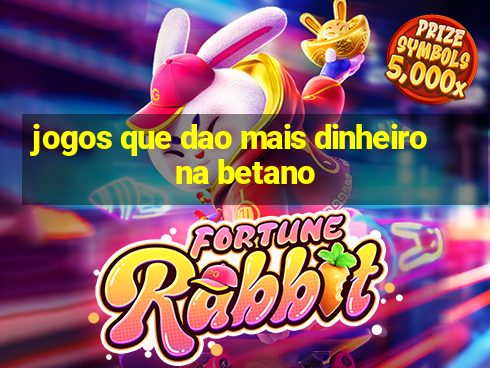 jogos que dao mais dinheiro na betano