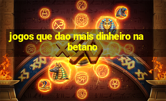 jogos que dao mais dinheiro na betano