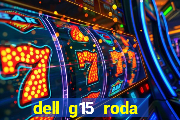 dell g15 roda quais jogos