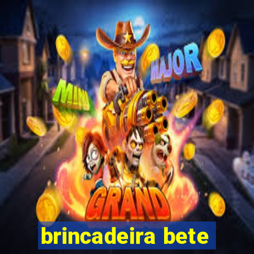 brincadeira bete