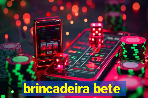 brincadeira bete